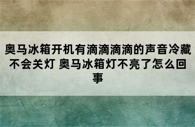 奥马冰箱开机有滴滴滴滴的声音冷藏不会关灯 奥马冰箱灯不亮了怎么回事